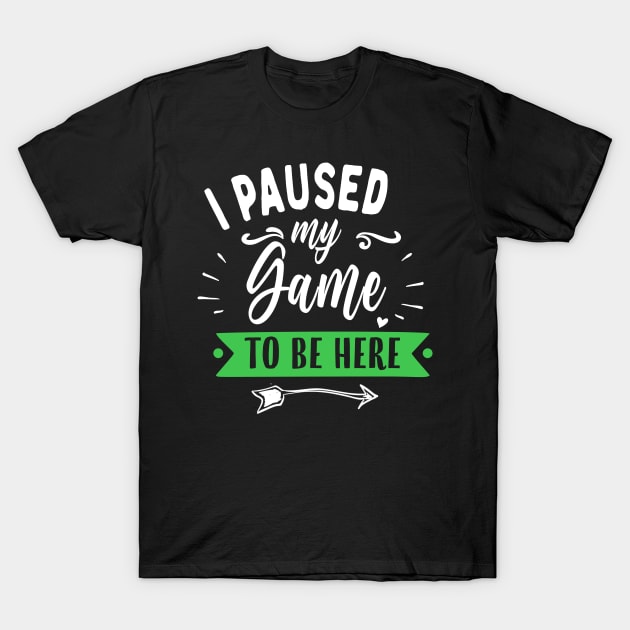I Paused My Game To Be Here T-Shirt by TVmovies